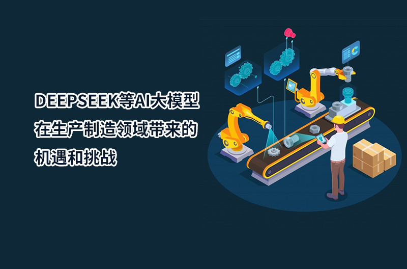 DEEPSEEK等AI大模型在生产制造领域带来的机遇和挑战